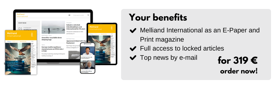 Your benefits
Melliand International as an E-Paper and Print magazine
Full access to locked articles
Top news by e-mail
for 319 €
order now!