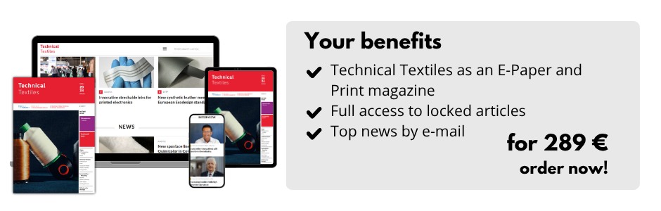 Your benefits
Technical Textiles as an E-Paper and Print magazine
Full access to locked articles
Top news by e-mail
for 289 €
order now!